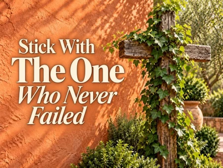 Stick With The One Who Never Failed